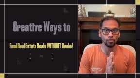 Creative Ways to Fund Real Estate Deals WITHOUT Banks!