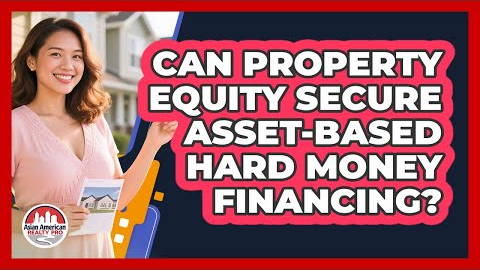 Can Property Equity Secure Asset-Based Hard Money Financing?