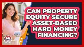 Can Property Equity Secure Asset-Based Hard Money Financing?