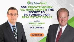 300: Private Money vs. Hard Money: The Secret to 8% Funding for Real Estate Deals - Jay Conner