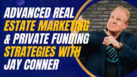 Advanced Real Estate Marketing and Private Funding Strategies with Jay Conner