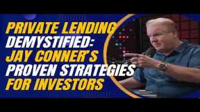 Private Lending Demystified: Jay Conner’s Proven Strategies for Investors